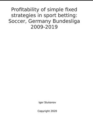 cover image of Profitability of simple fixed strategies in sport betting--  Soccer, Germany Bundesliga, 2009-2019